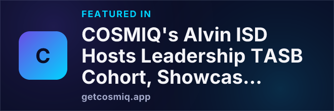 Featured in COSMIQ's Alvin ISD Hosts Leadership TASB Cohort, Showcasing Innovative Programs