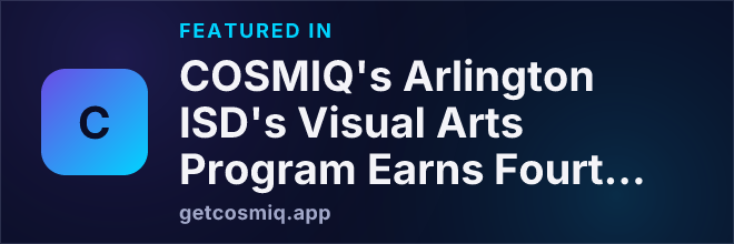 Featured in COSMIQ's Arlington ISD's Visual Arts Program Earns Fourth Consecutive 'District of Distinction' Honor