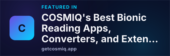 Featured in COSMIQ's Best Bionic Reading Apps, Converters, and Extensions