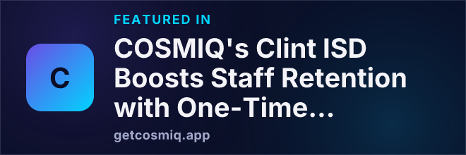 Featured in COSMIQ's Clint ISD Boosts Staff Retention with One-Time Stipend Amidst Strong Attendance