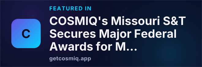 Featured in COSMIQ's Missouri S&T Secures Major Federal Awards for Manufacturing, Mining, and AI Innovation