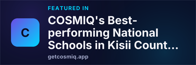 Featured in COSMIQ's Best-performing National Schools in Kisii County in 2026 - 2027