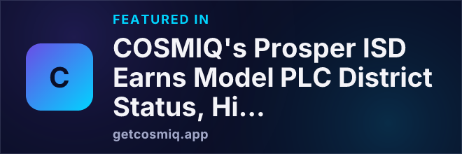 Featured in COSMIQ's Prosper ISD Earns Model PLC District Status, Highlighting Collaborative Learning