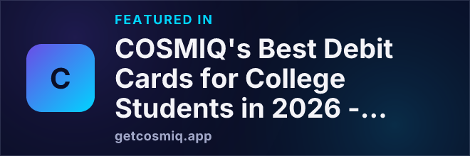 Featured in COSMIQ's Best Debit Cards for College Students in 2026 - 2027