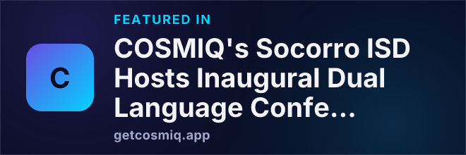 Featured in COSMIQ's Socorro ISD Hosts Inaugural Dual Language Conference to Support Emerging Programs