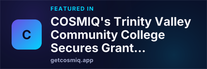Featured in COSMIQ's Trinity Valley Community College Secures Grant to Bolster Academic and Workforce Development