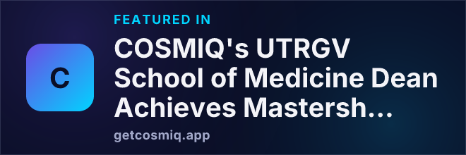 Featured in COSMIQ's UTRGV School of Medicine Dean Achieves Mastership in American College of Physicians