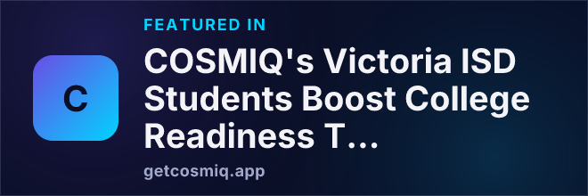 Featured in COSMIQ's Victoria ISD Students Boost College Readiness Through Expanded Dual Credit Program
